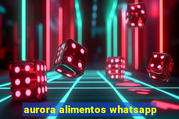 aurora alimentos whatsapp